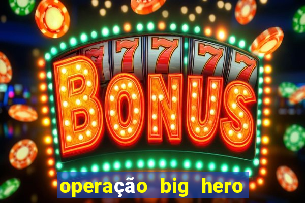 operação big hero assistir online